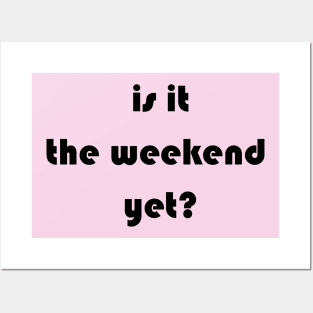 Is it the weekend yet? Posters and Art